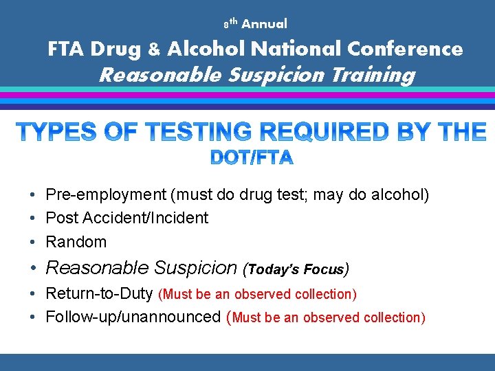 8 th Annual FTA Drug & Alcohol National Conference Reasonable Suspicion Training • Pre-employment