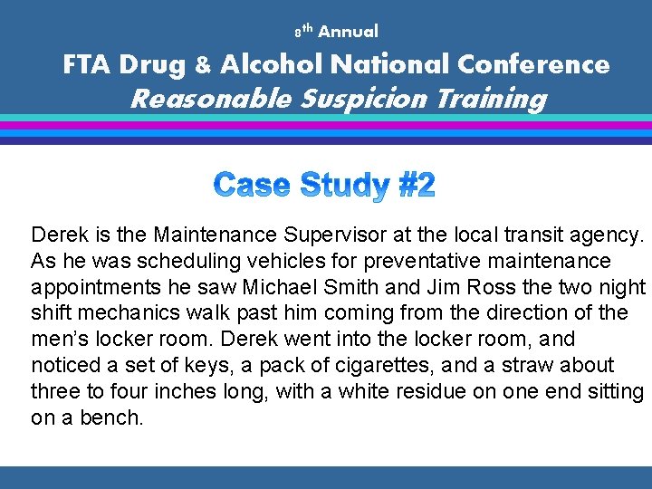 8 th Annual FTA Drug & Alcohol National Conference Reasonable Suspicion Training Derek is