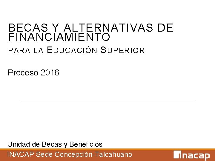 BECAS Y ALTERNATIVAS DE FINANCIAMIENTO PARA LA E DUCACIÓN S UPERIOR Proceso 2016 Unidad