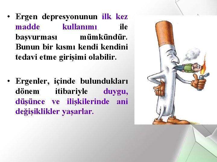  • Ergen depresyonunun ilk kez madde kullanımı ile başvurması mümkündür. Bunun bir kısmı