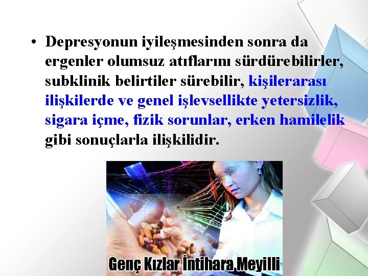  • Depresyonun iyileşmesinden sonra da ergenler olumsuz atıflarını sürdürebilirler, subklinik belirtiler sürebilir, kişilerarası