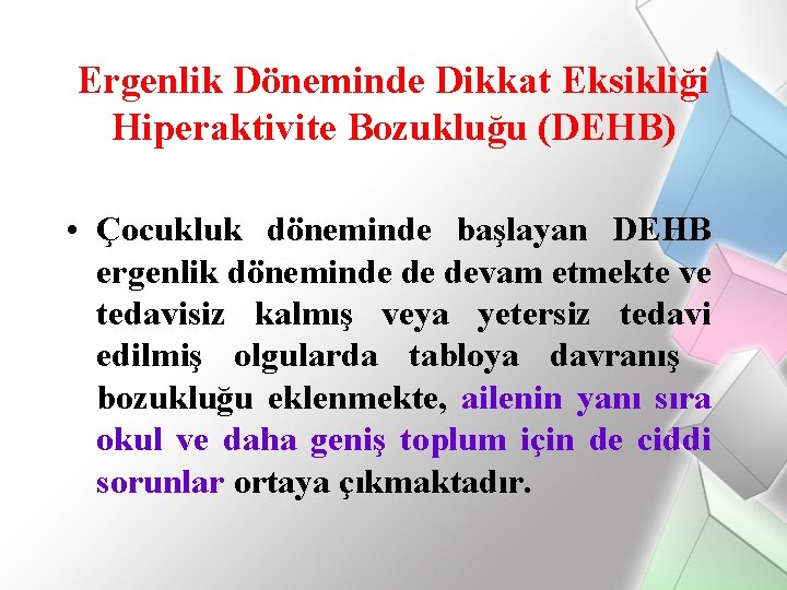 Ergenlik Döneminde Dikkat Eksikliği Hiperaktivite Bozukluğu (DEHB) • Çocukluk döneminde başlayan DEHB ergenlik döneminde