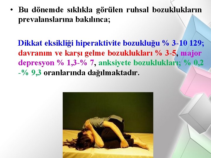  • Bu dönemde sıklıkla görülen ruhsal bozuklukların prevalanslarına bakılınca; Dikkat eksikliği hiperaktivite bozukluğu