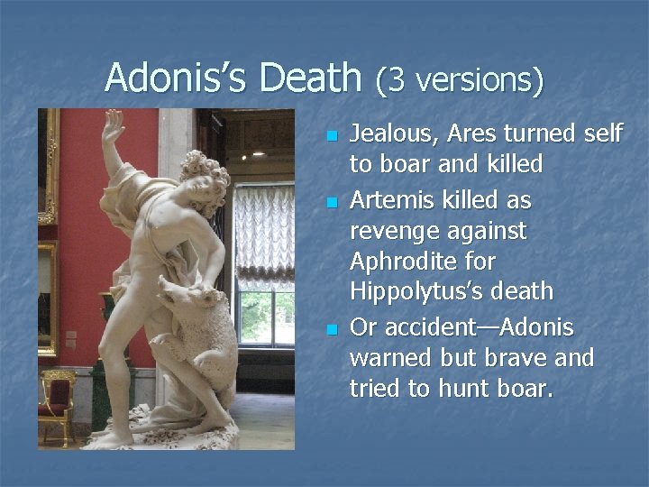 Adonis’s Death (3 versions) n n n Jealous, Ares turned self to boar and