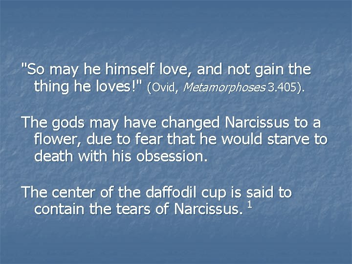 "So may he himself love, and not gain the thing he loves!" (Ovid, Metamorphoses