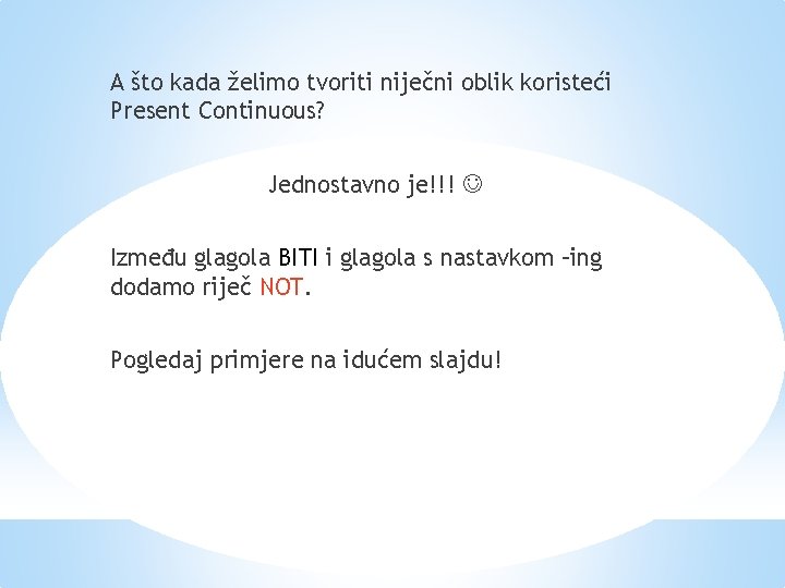 A što kada želimo tvoriti niječni oblik koristeći Present Continuous? Jednostavno je!!! Između glagola