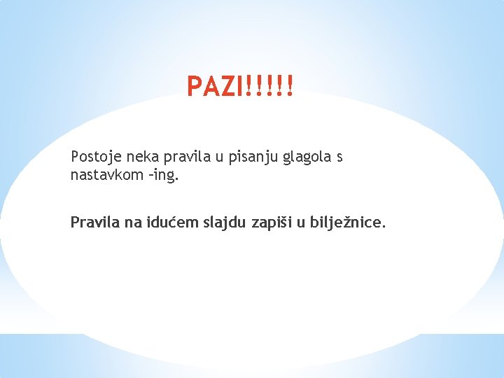 PAZI!!!!! Postoje neka pravila u pisanju glagola s nastavkom –ing. Pravila na idućem slajdu