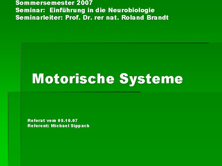 Sommersemester 2007 Seminar: Einführung in die Neurobiologie Seminarleiter: Prof. Dr. rer nat. Roland Brandt