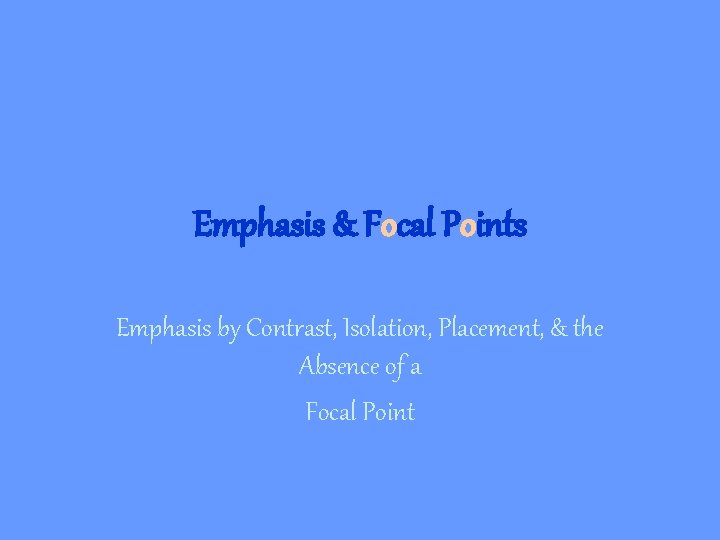 Emphasis & Focal Points Emphasis by Contrast, Isolation, Placement, & the Absence of a