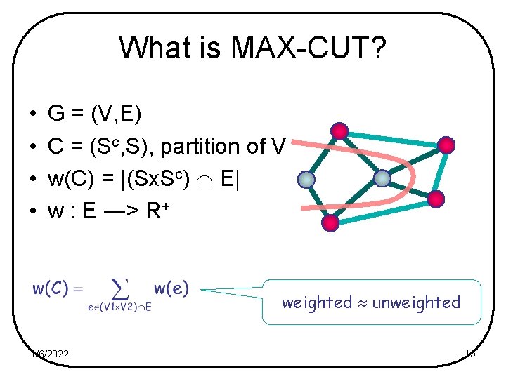 What is MAX-CUT? • • G = (V, E) C = (Sc, S), partition