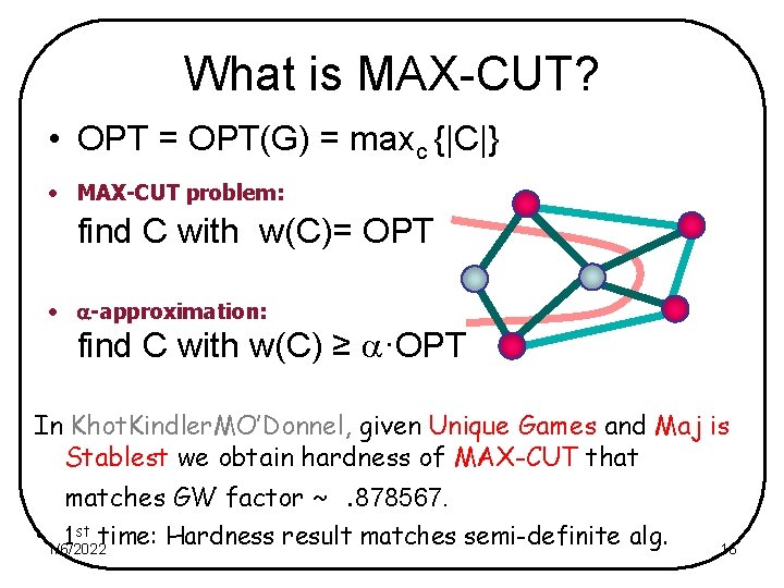 What is MAX-CUT? • OPT = OPT(G) = maxc {|C|} • MAX-CUT problem: find