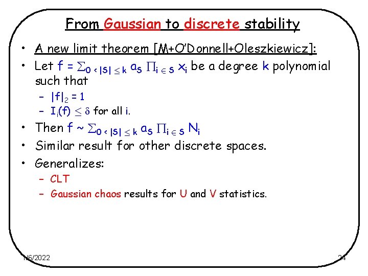 From Gaussian to discrete stability • A new limit theorem [M+O’Donnell+Oleszkiewicz]: • Let f