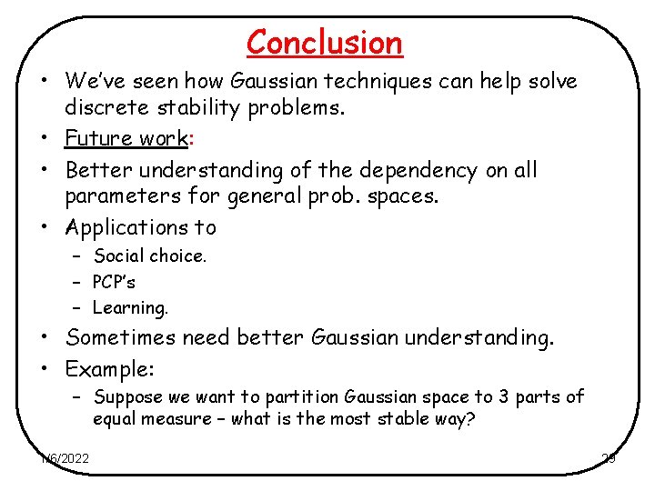 Conclusion • We’ve seen how Gaussian techniques can help solve discrete stability problems. •