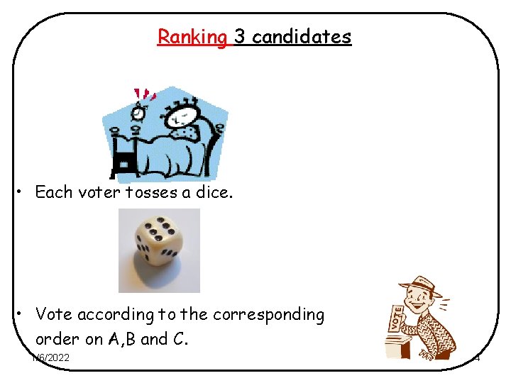 Ranking 3 candidates • Each voter tosses a dice. • Vote according to the