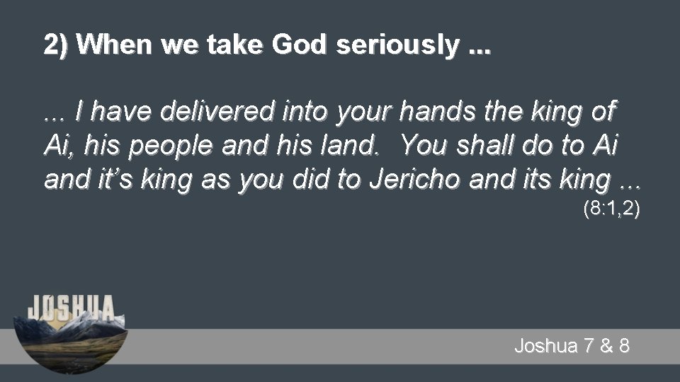 2) When we take God seriously. . . I have delivered into your hands