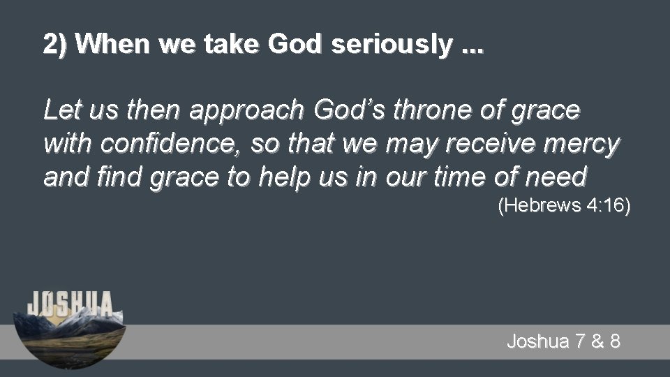 2) When we take God seriously. . . Let us then approach God’s throne