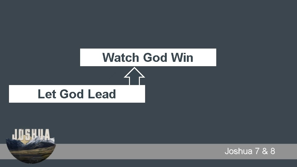 Watch God Win Let God Lead Joshua 7 & 8 