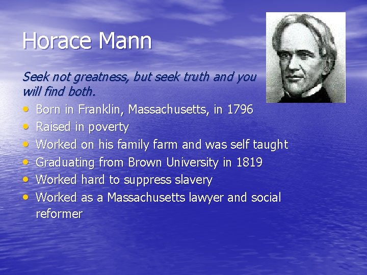 Horace Mann Seek not greatness, but seek truth and you will find both. •