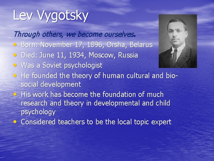 Lev Vygotsky Through others, we become ourselves. • • • Born: November 17, 1896,