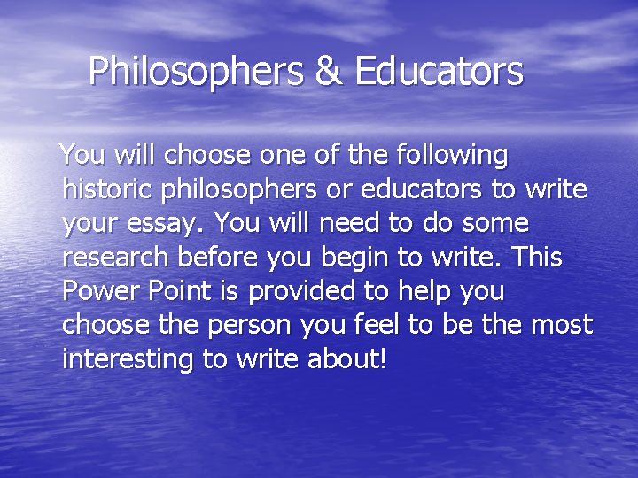 Philosophers & Educators You will choose one of the following historic philosophers or educators