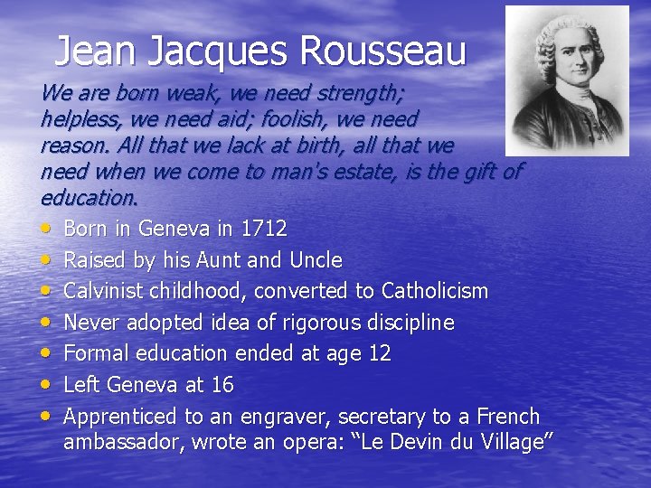 Jean Jacques Rousseau We are born weak, we need strength; helpless, we need aid;