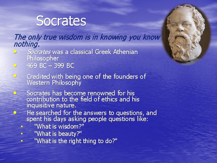 Socrates The only true wisdom is in knowing you know nothing. • Socrates was