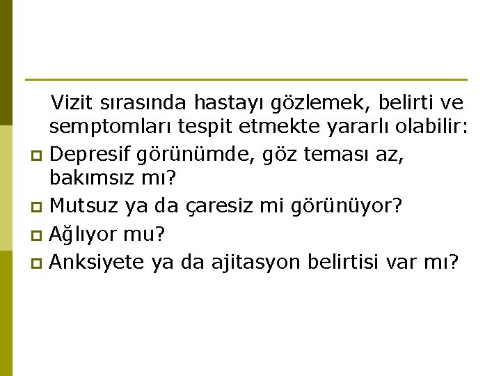 Vizit sırasında hastayı gözlemek, belirti ve semptomları tespit etmekte yararlı olabilir: p Depresif görünümde,