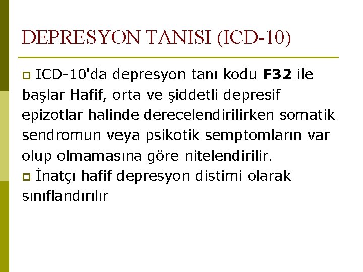 DEPRESYON TANISI (ICD-10) ICD-10'da depresyon tanı kodu F 32 ile başlar Hafif, orta ve