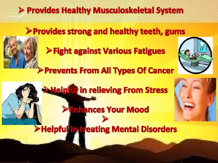 Ø Provides Healthy Musculoskeletal System ØProvides strong and healthy teeth, gums ØFight against Various