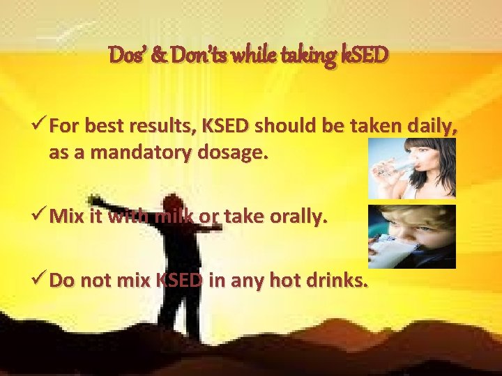 Dos’ & Don’ts while taking k. SED ü For best results, KSED should be