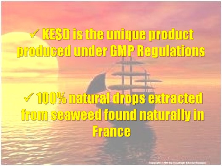 ü KESD is the unique product produced under GMP Regulations ü 100% natural drops