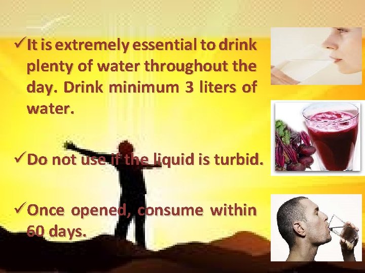 üIt is extremely essential to drink plenty of water throughout the day. Drink minimum