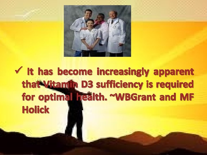 ü It has become increasingly apparent that Vitamin D 3 sufficiency is required for