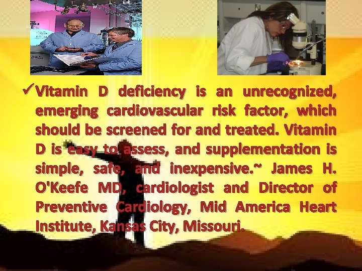 ü Vitamin D deficiency is an unrecognized, emerging cardiovascular risk factor, which should be