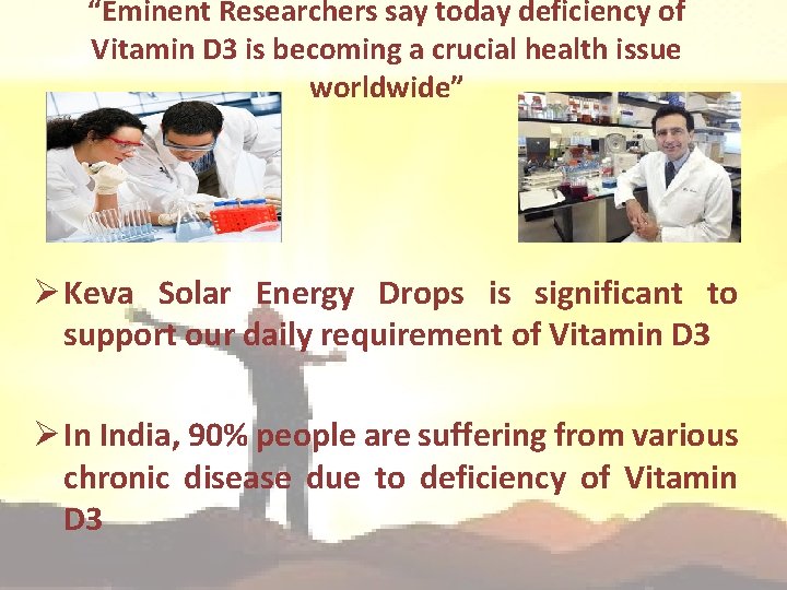 “Eminent Researchers say today deficiency of Vitamin D 3 is becoming a crucial health