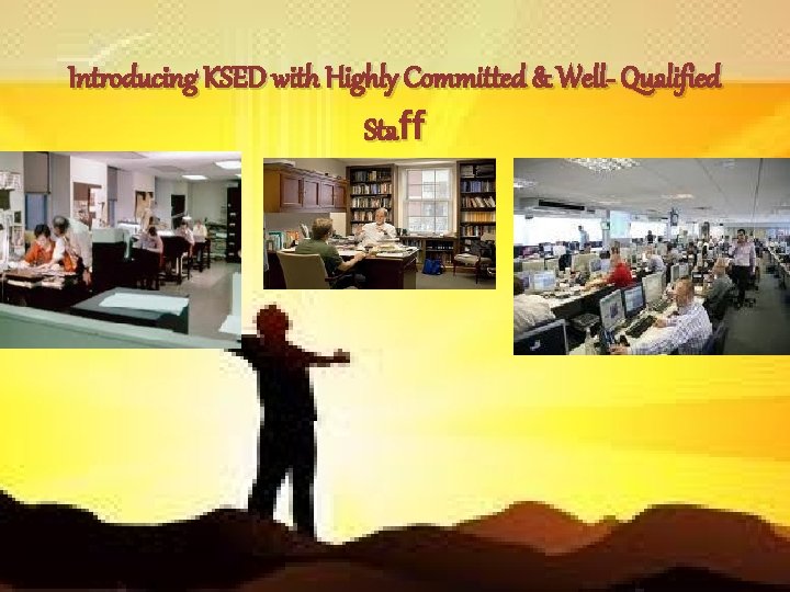 Introducing KSED with Highly Committed & Well- Qualified Staff 