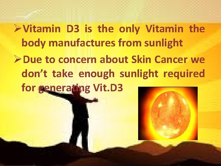 ØVitamin D 3 is the only Vitamin the body manufactures from sunlight ØDue to