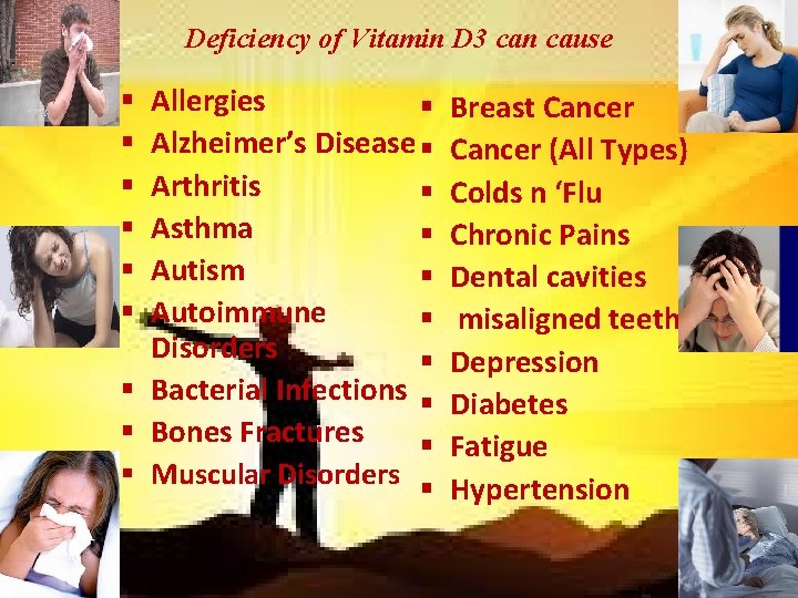 Deficiency of Vitamin D 3 can cause Allergies § Alzheimer’s Disease § Arthritis §