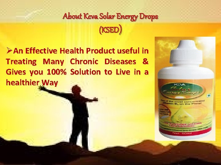 About Keva Solar Energy Drops (KSED) ØAn Effective Health Product useful in Treating Many