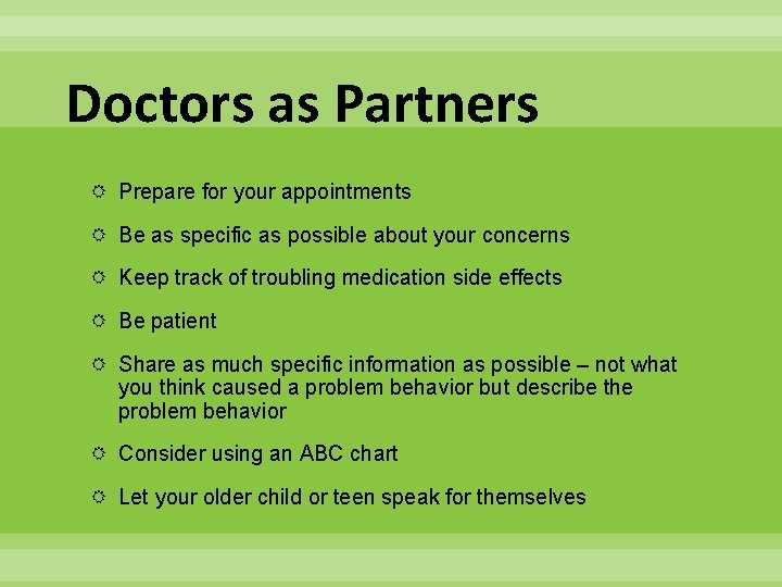Doctors as Partners Prepare for your appointments Be as specific as possible about your