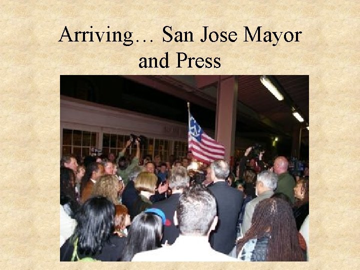 Arriving… San Jose Mayor and Press 