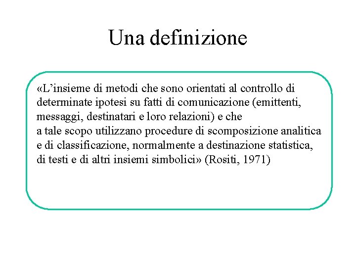 Una definizione «L’insieme di metodi che sono orientati al controllo di determinate ipotesi su