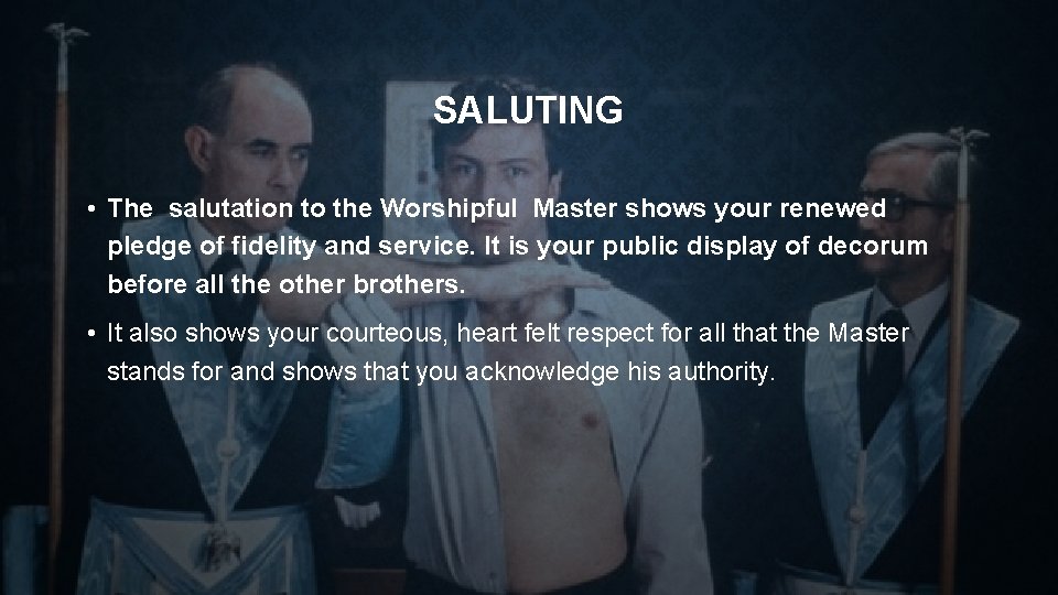 SALUTING • The salutation to the Worshipful Master shows your renewed pledge of fidelity