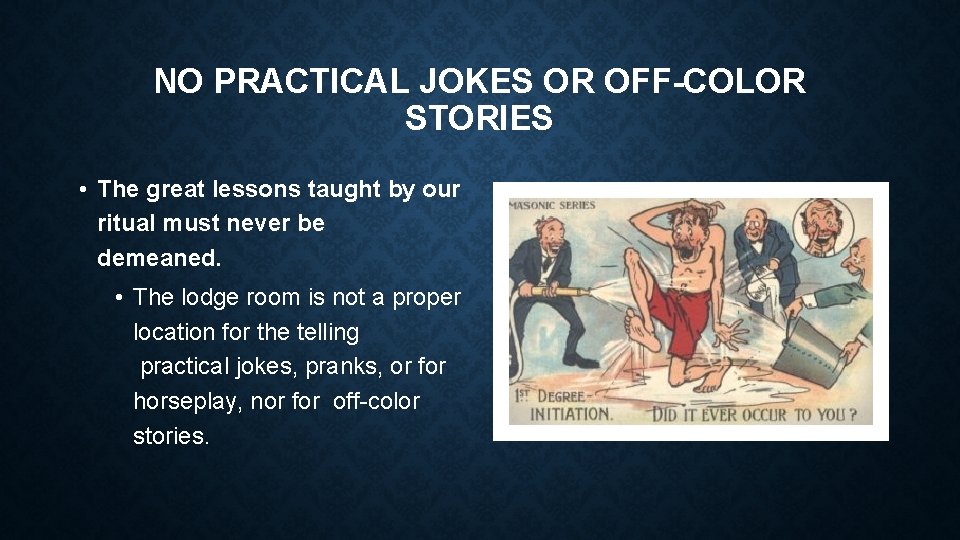 NO PRACTICAL JOKES OR OFF-COLOR STORIES • The great lessons taught by our ritual