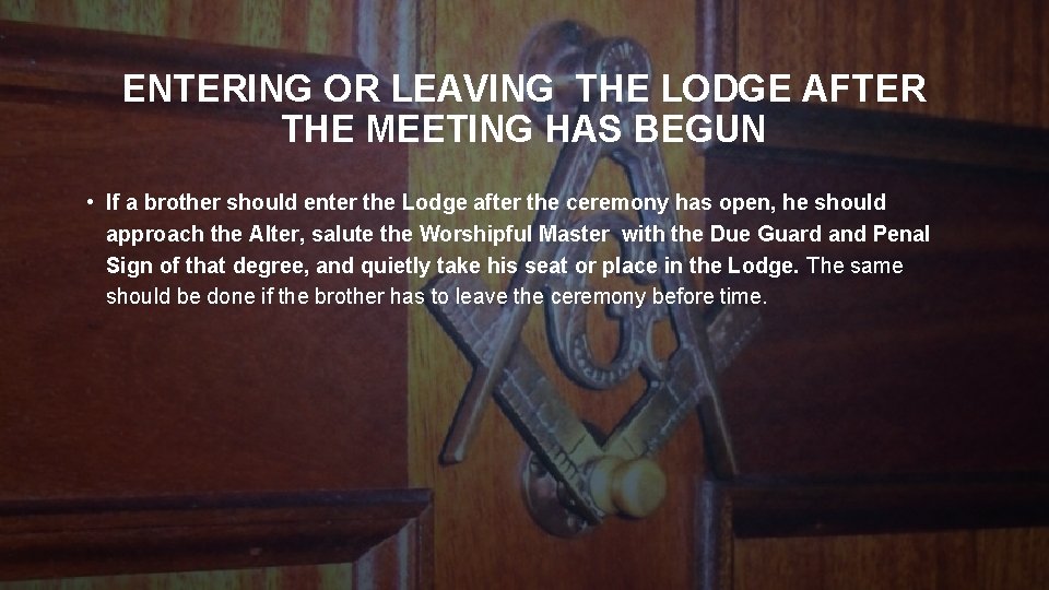 ENTERING OR LEAVING THE LODGE AFTER THE MEETING HAS BEGUN • If a brother