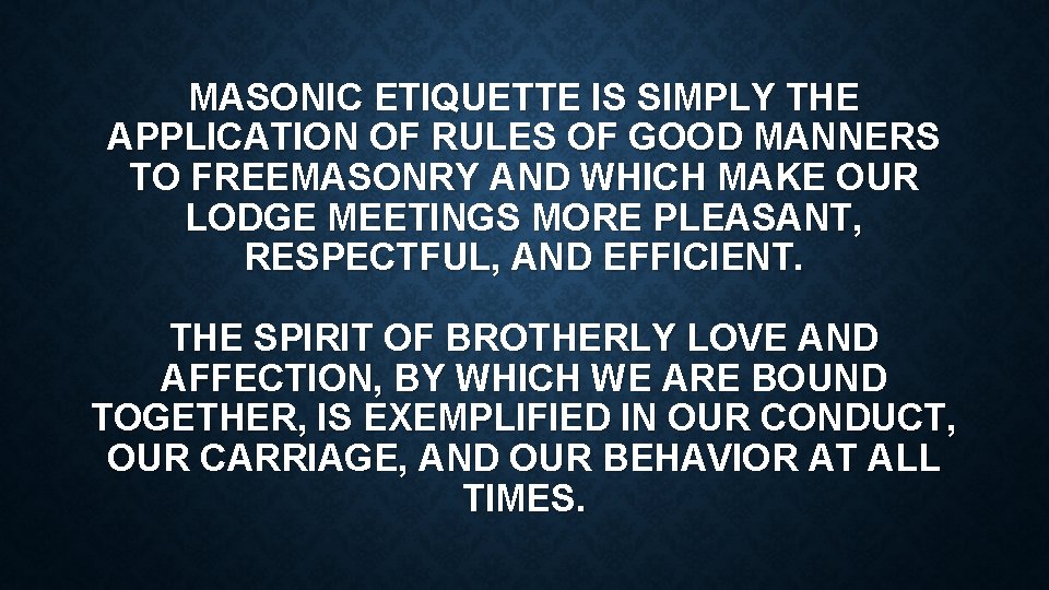 MASONIC ETIQUETTE IS SIMPLY THE APPLICATION OF RULES OF GOOD MANNERS TO FREEMASONRY AND