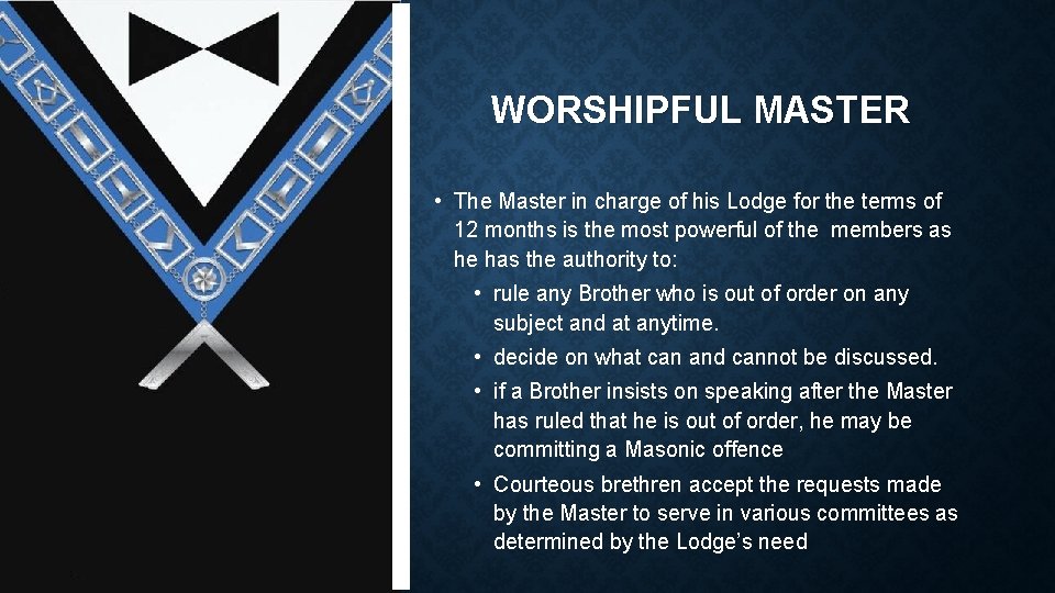 WORSHIPFUL MASTER • The Master in charge of his Lodge for the terms of