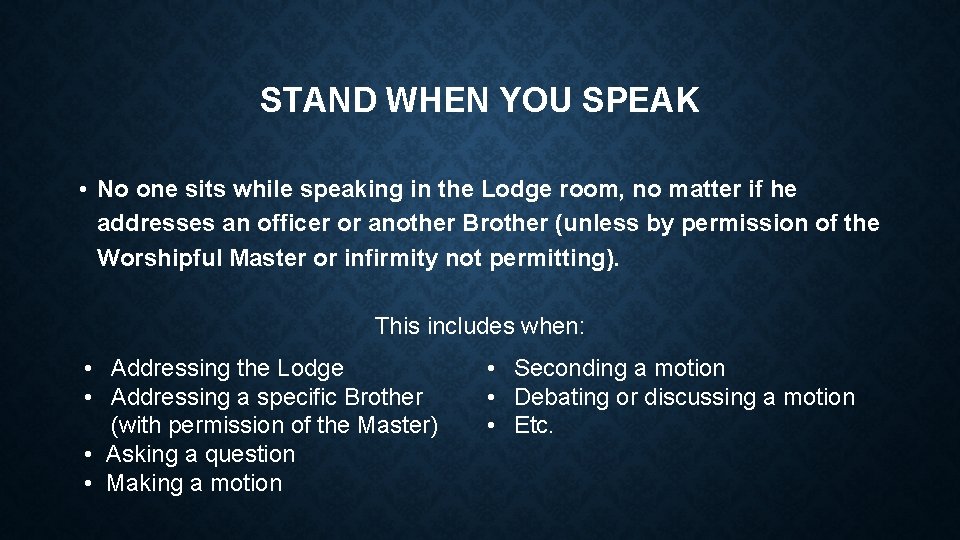 STAND WHEN YOU SPEAK • No one sits while speaking in the Lodge room,