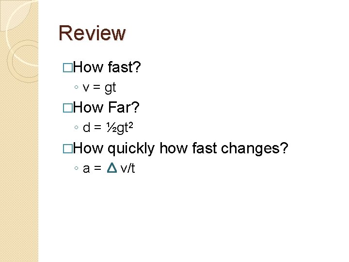 Review �How fast? ◦ v = gt �How Far? ◦ d = ½gt 2