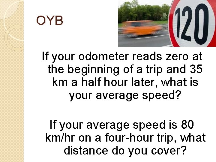 OYB If your odometer reads zero at the beginning of a trip and 35